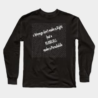 2 Wrongs don't make a right but RLRRLRLL make a paradiddle Long Sleeve T-Shirt